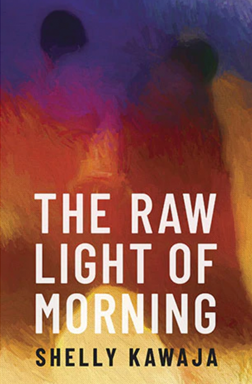 The Raw Light of Morning by Shelly Kawaja