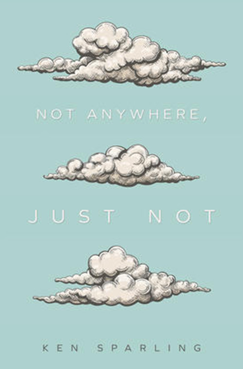 Not Anywhere, Just Not by Ken Sparling