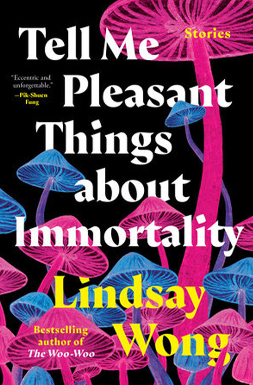Tell Me Pleasant Things About Immortality by Lindsay Wong
